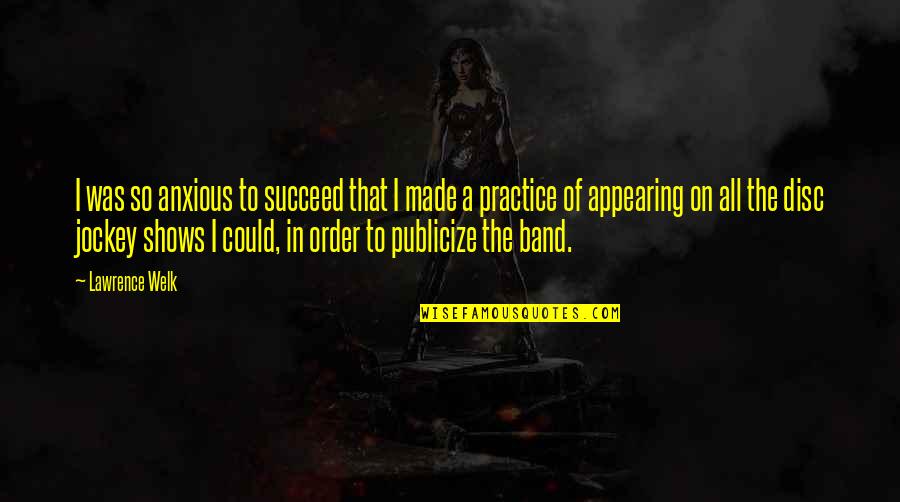 Bubka Drill Quotes By Lawrence Welk: I was so anxious to succeed that I Bubka Drill Quotes By Lawrence Welk: I was so anxious to succeed that I