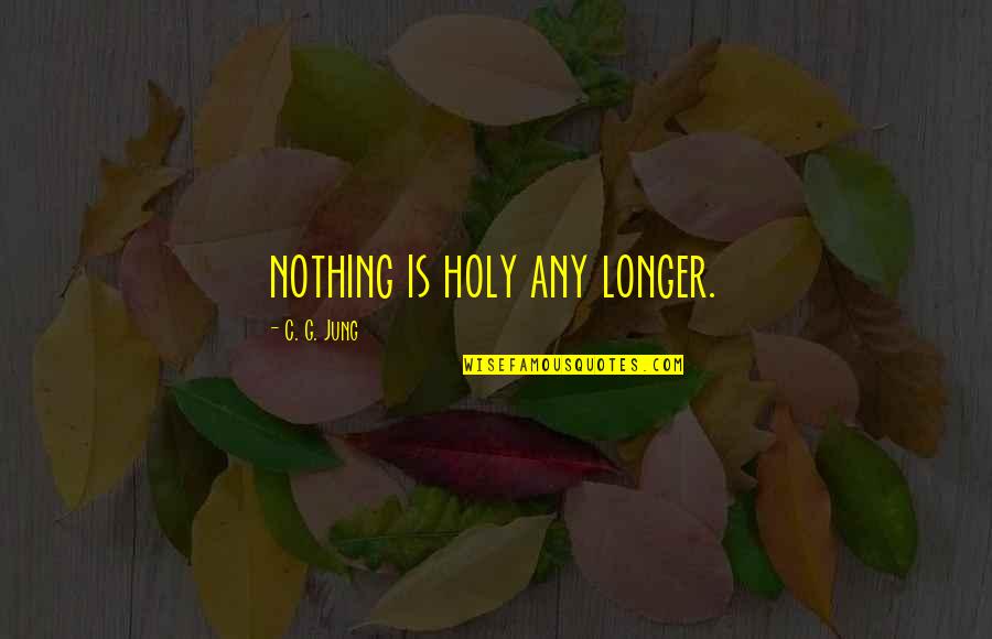 Bubka Duplantis Quotes By C. G. Jung: nothing is holy any longer.
