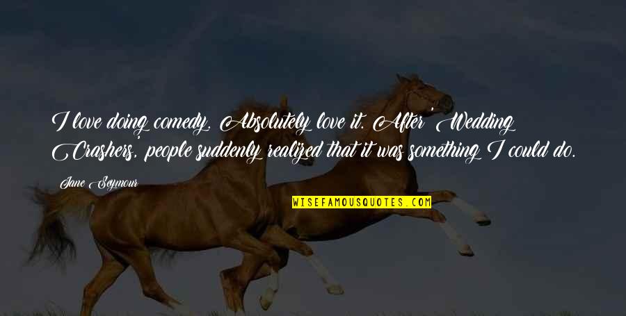 Bubka Duplantis Quotes By Jane Seymour: I love doing comedy. Absolutely love it. After