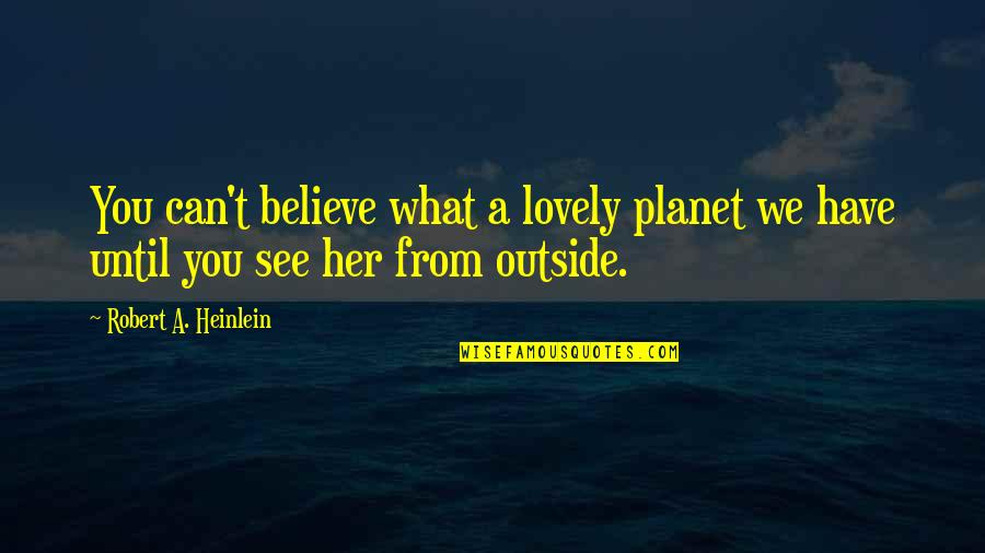 Bubl Quotes By Robert A. Heinlein: You can't believe what a lovely planet we