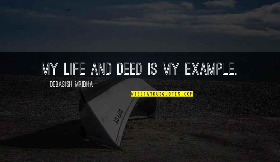 Bublaninas Ovocem Quotes By Debasish Mridha: My life and deed is my example. Bublaninas Ovocem Quotes By Debasish Mridha: My life and deed is my example.