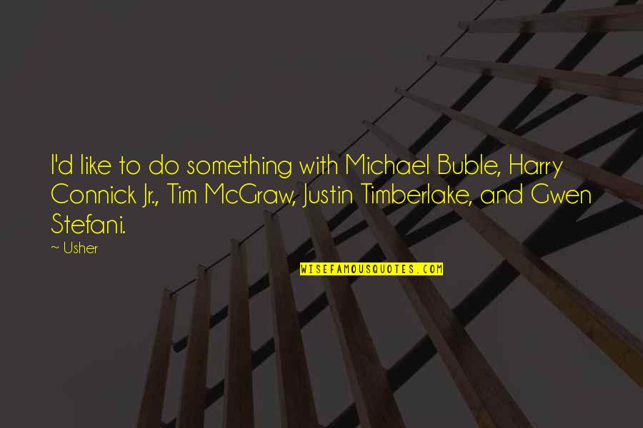Buble Quotes By Usher: I'd like to do something with Michael Buble, Buble Quotes By Usher: I'd like to do something with Michael Buble,