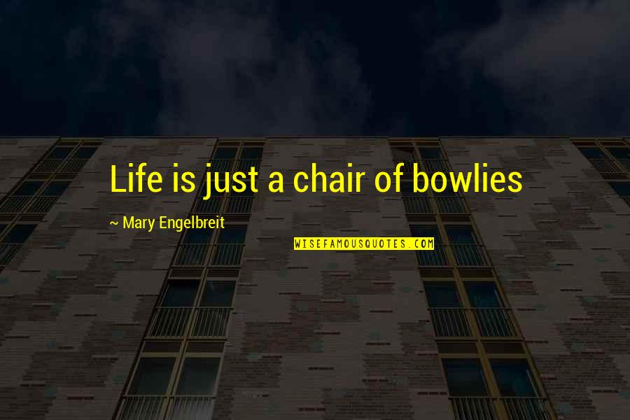 Bubonic Plague Middle Ages Quotes By Mary Engelbreit: Life is just a chair of bowlies