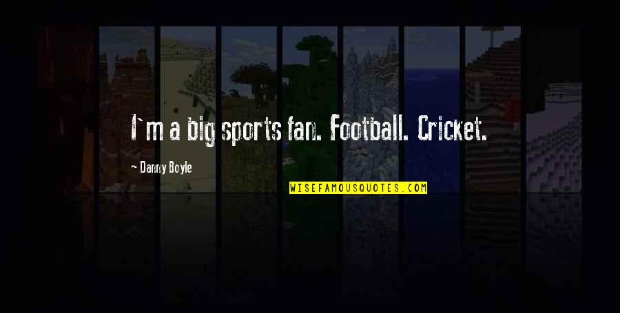 Bubonic Plaque Quotes By Danny Boyle: I'm a big sports fan. Football. Cricket.