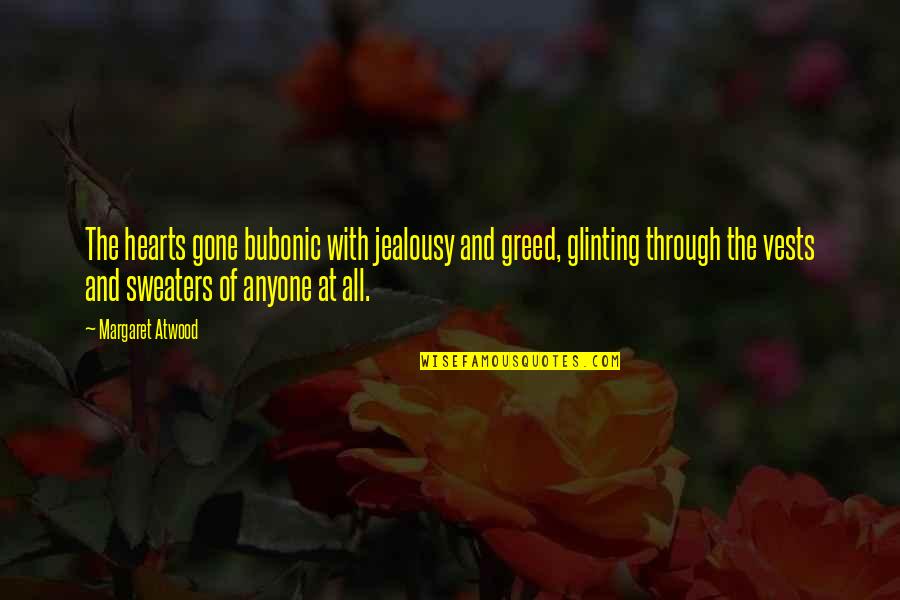 Bubonic Quotes By Margaret Atwood: The hearts gone bubonic with jealousy and greed,