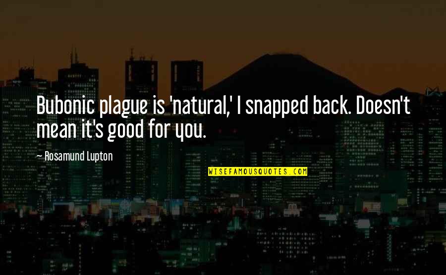 Bubonic Quotes By Rosamund Lupton: Bubonic plague is 'natural,' I snapped back. Doesn't