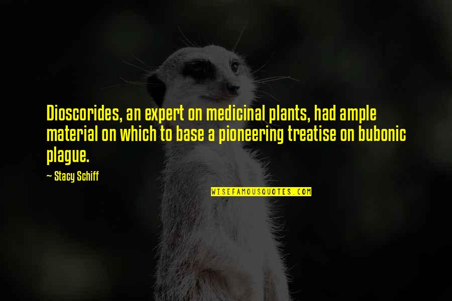 Bubonic Quotes By Stacy Schiff: Dioscorides, an expert on medicinal plants, had ample