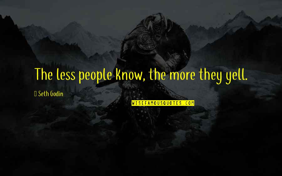 Bubotubers Quotes By Seth Godin: The less people know, the more they yell. Bubotubers Quotes By Seth Godin: The less people know, the more they yell.