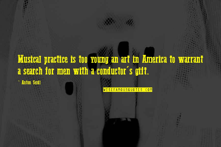Buboy Darna Quotes By Anton Seidl: Musical practice is too young an art in