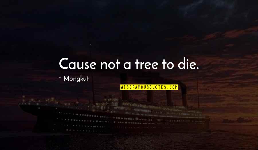 Buboy Darna Quotes By Mongkut: Cause not a tree to die.