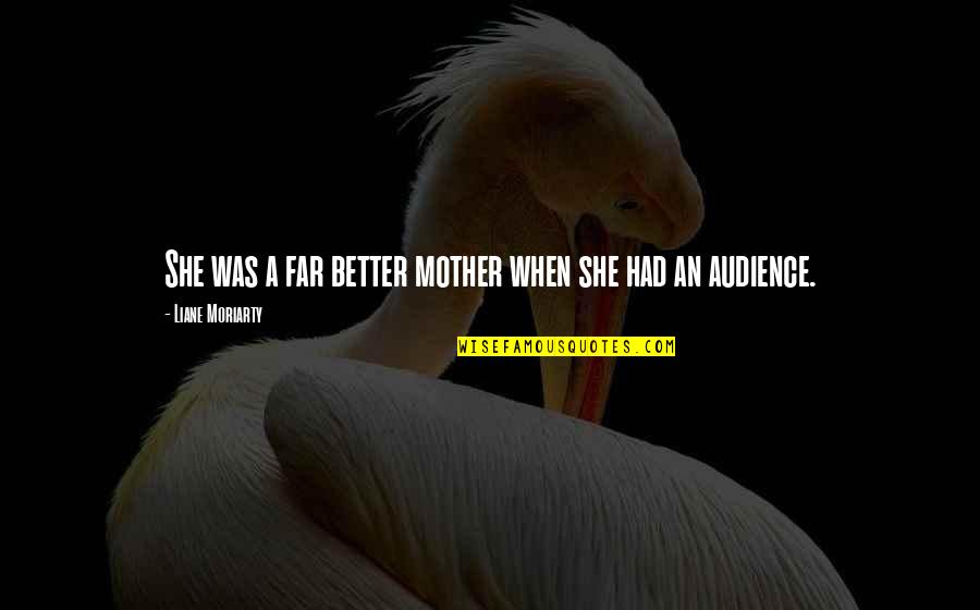 Buboy Dog Quotes By Liane Moriarty: She was a far better mother when she Buboy Dog Quotes By Liane Moriarty: She was a far better mother when she