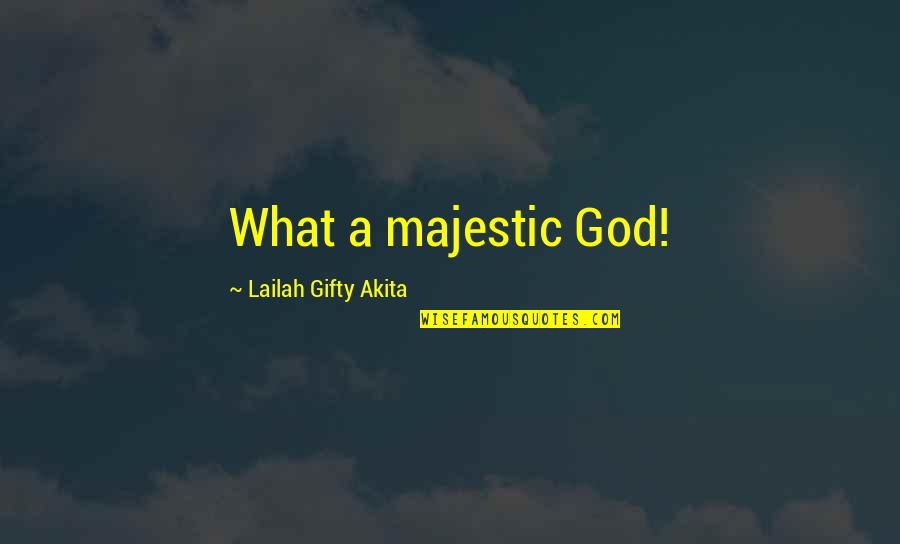 Buboy Quotes By Lailah Gifty Akita: What a majestic God!