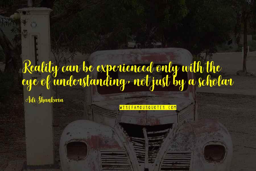 Bubsy Quotes By Adi Shankara: Reality can be experienced only with the eye