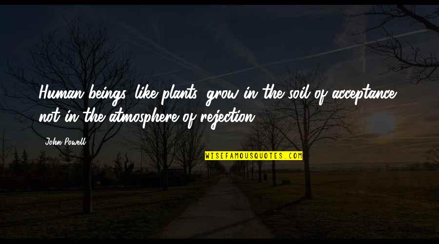 Bubuoi Quotes By John Powell: Human beings, like plants, grow in the soil Bubuoi Quotes By John Powell: Human beings, like plants, grow in the soil