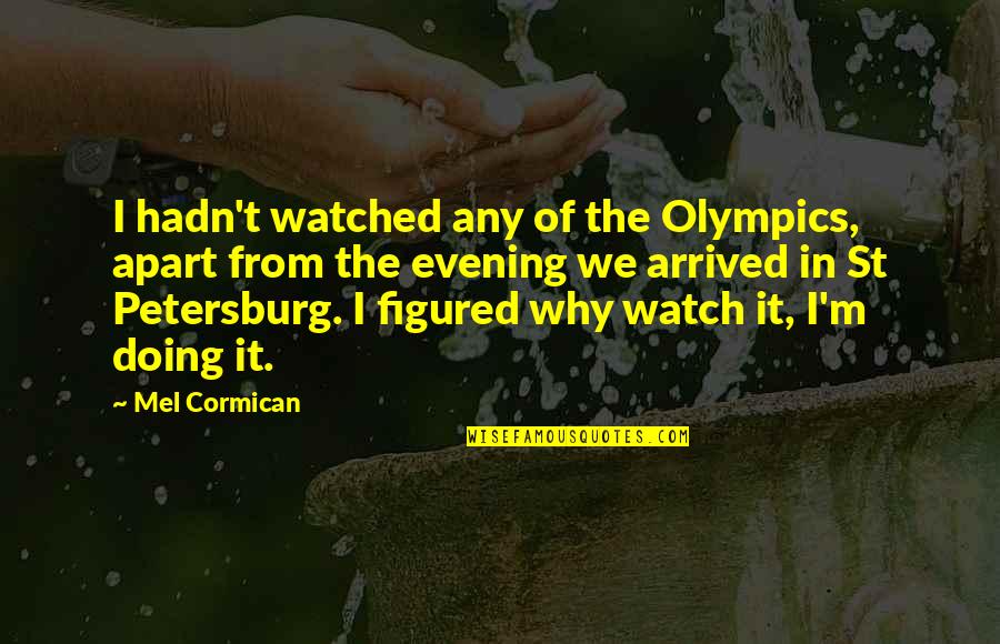 Bucak Light Quotes By Mel Cormican: I hadn't watched any of the Olympics, apart
