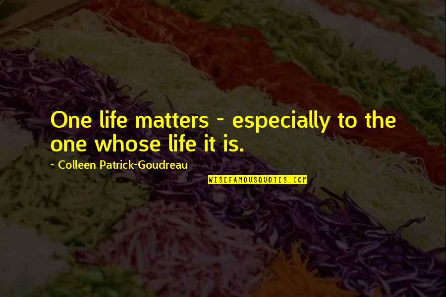 Bucak Posta Quotes By Colleen Patrick-Goudreau: One life matters - especially to the one Bucak Posta Quotes By Colleen Patrick-Goudreau: One life matters - especially to the one