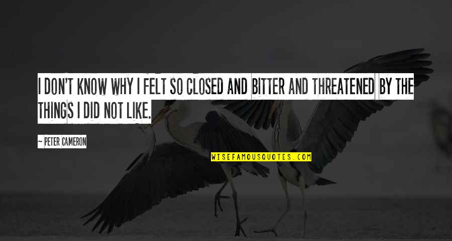 Bucak Posta Quotes By Peter Cameron: I don't know why I felt so closed Bucak Posta Quotes By Peter Cameron: I don't know why I felt so closed