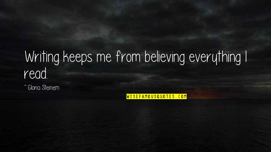 Bucatarie Copii Quotes By Gloria Steinem: Writing keeps me from believing everything I read. Bucatarie Copii Quotes By Gloria Steinem: Writing keeps me from believing everything I read.