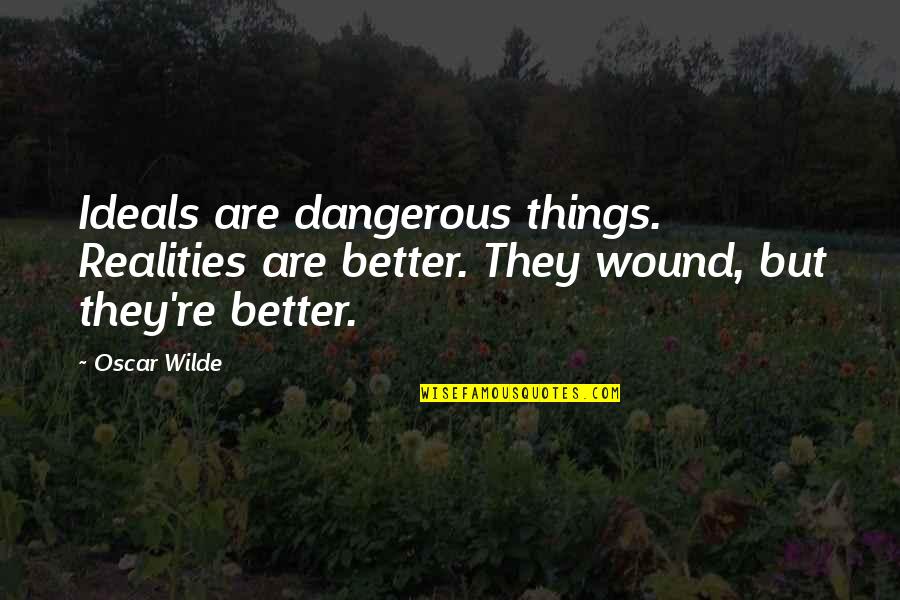Bucatarie Copii Quotes By Oscar Wilde: Ideals are dangerous things. Realities are better. They