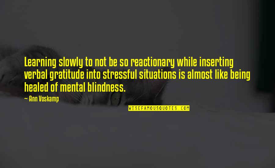 Bucay Abra Quotes By Ann Voskamp: Learning slowly to not be so reactionary while