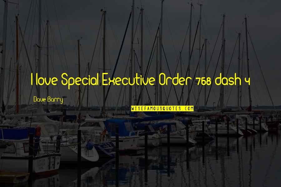Bucay Abra Quotes By Dave Barry: I love Special Executive Order 768 dash 4