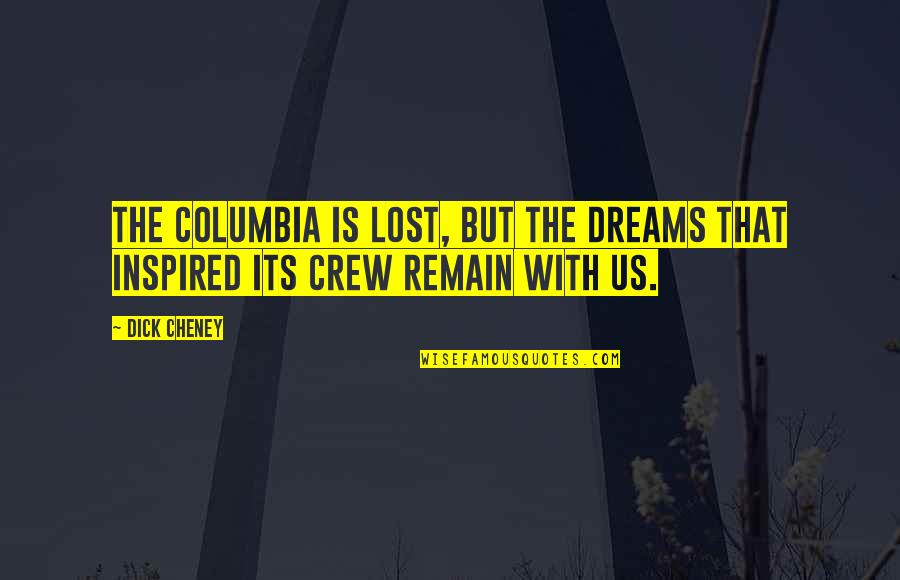 Bucay Abra Quotes By Dick Cheney: The Columbia is lost, but the dreams that