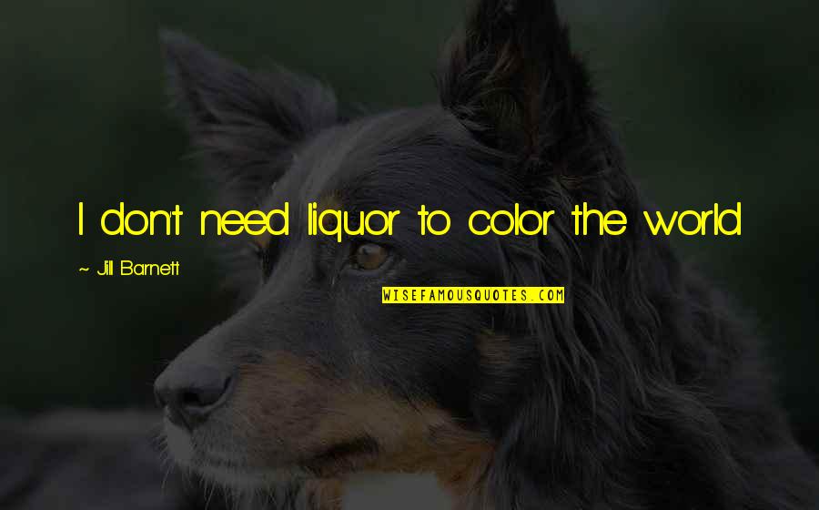 Bucay Abra Quotes By Jill Barnett: I don't need liquor to color the world