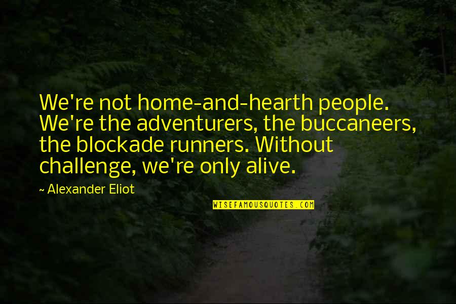 Buccaneers Quotes By Alexander Eliot: We're not home-and-hearth people. We're the adventurers, the