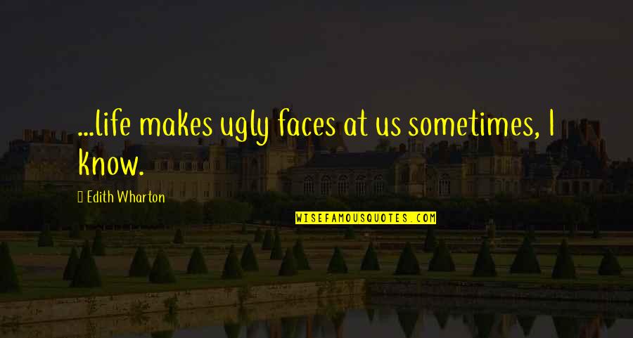 Buccaneers Quotes By Edith Wharton: ...life makes ugly faces at us sometimes, I