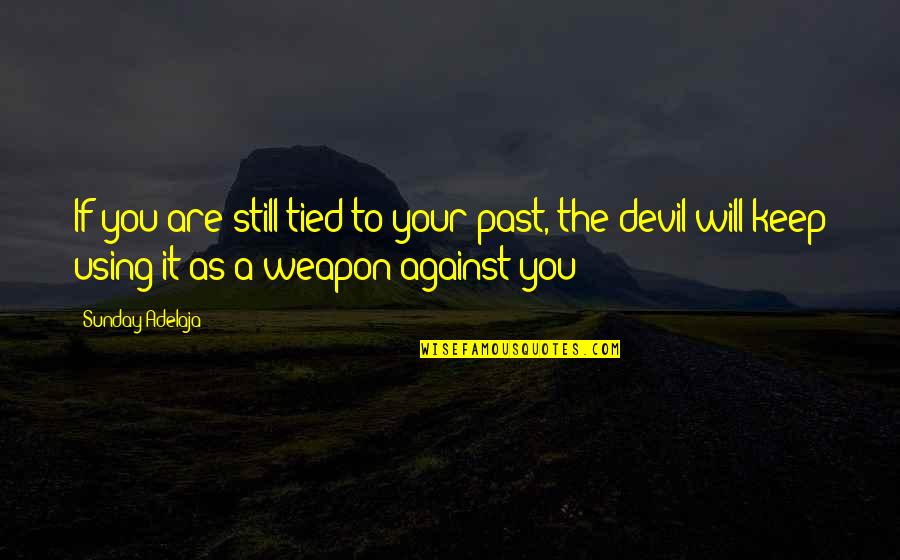 Buccelli Lancaster Quotes By Sunday Adelaja: If you are still tied to your past, Buccelli Lancaster Quotes By Sunday Adelaja: If you are still tied to your past,