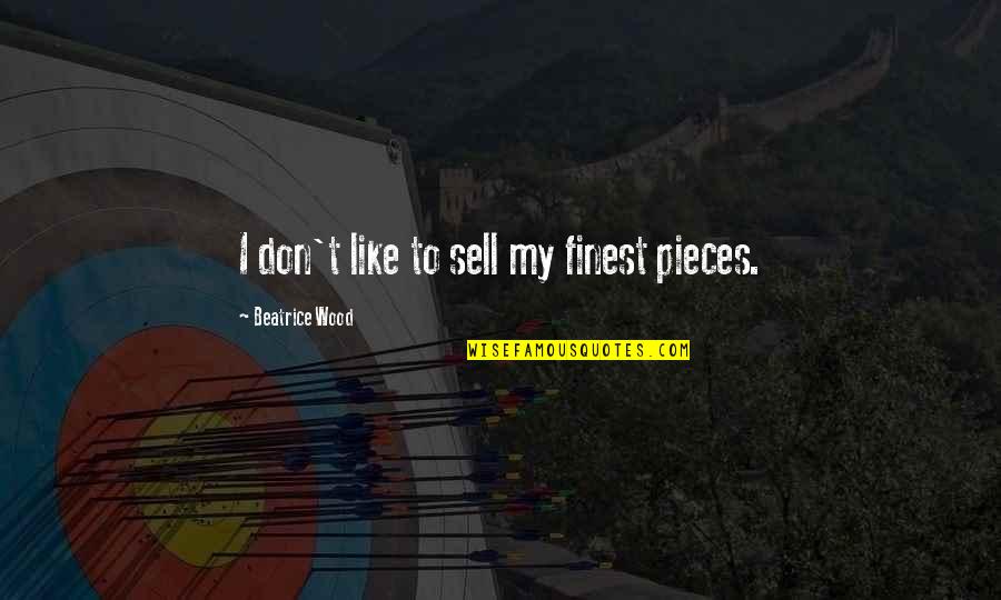 Buccheri Obituary Quotes By Beatrice Wood: I don't like to sell my finest pieces. Buccheri Obituary Quotes By Beatrice Wood: I don't like to sell my finest pieces.