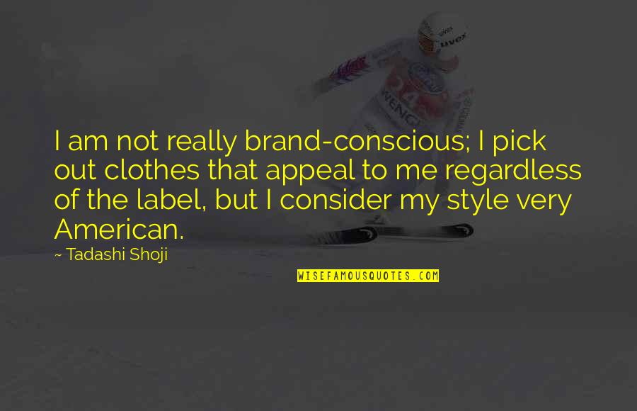 Bucchi Pet Quotes By Tadashi Shoji: I am not really brand-conscious; I pick out Bucchi Pet Quotes By Tadashi Shoji: I am not really brand-conscious; I pick out