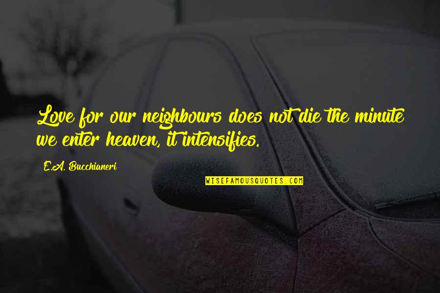 Bucchianeri Quotes By E.A. Bucchianeri: Love for our neighbours does not die the