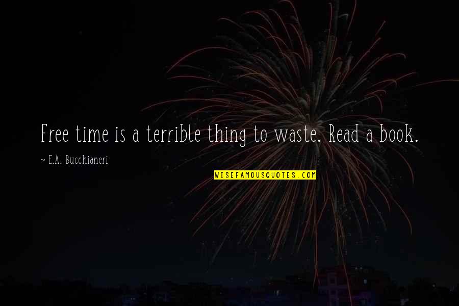 Bucchianeri Quotes By E.A. Bucchianeri: Free time is a terrible thing to waste.