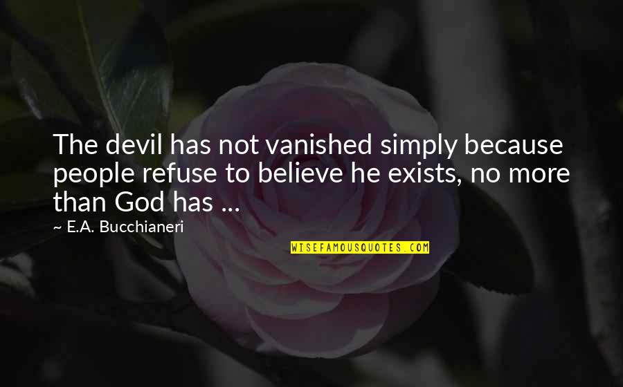 Bucchianeri Quotes By E.A. Bucchianeri: The devil has not vanished simply because people