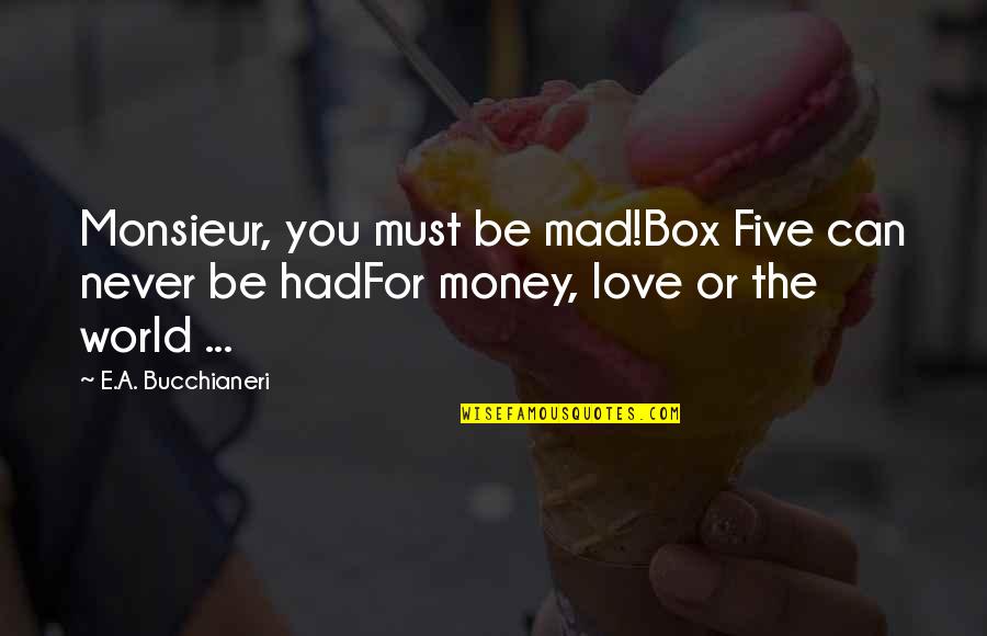 Bucchianeri Quotes By E.A. Bucchianeri: Monsieur, you must be mad!Box Five can never