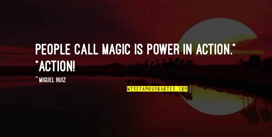 Bucchino Builders Quotes By Miguel Ruiz: people call magic is power in action." "Action!