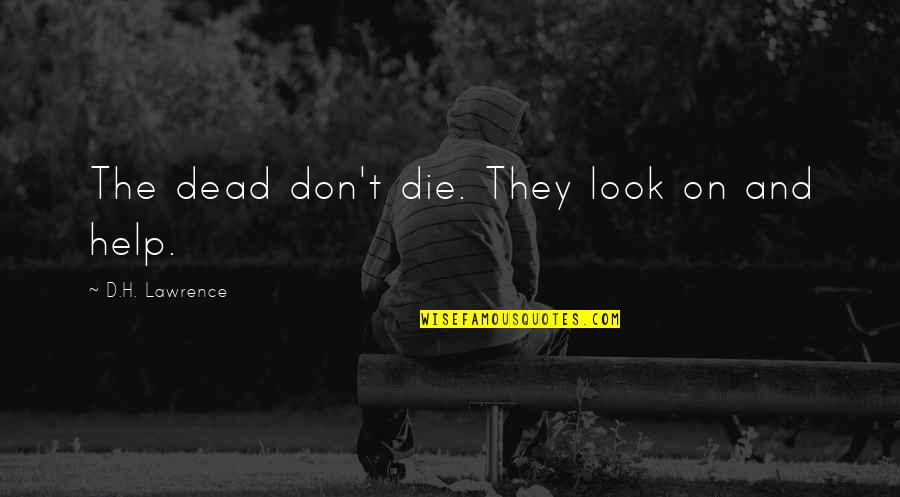 Bucchino Quotes By D.H. Lawrence: The dead don't die. They look on and