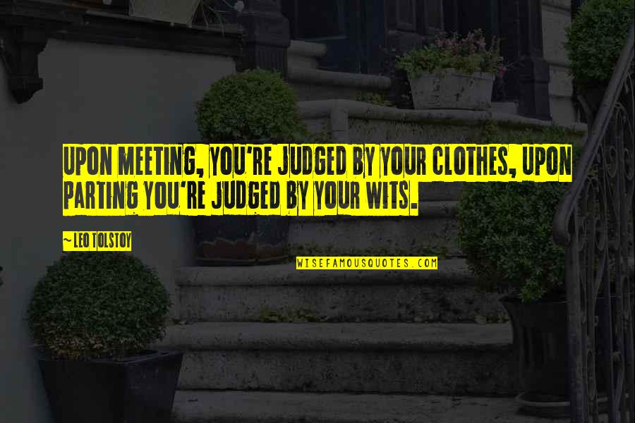 Buccieri Ben Quotes By Leo Tolstoy: Upon meeting, you're judged by your clothes, upon