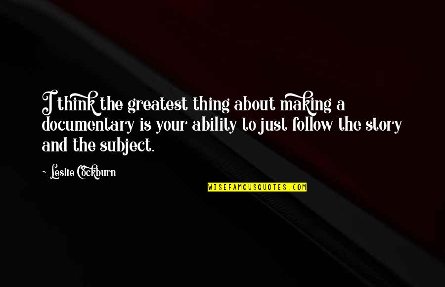 Buccieri Heather Quotes By Leslie Cockburn: I think the greatest thing about making a Buccieri Heather Quotes By Leslie Cockburn: I think the greatest thing about making a