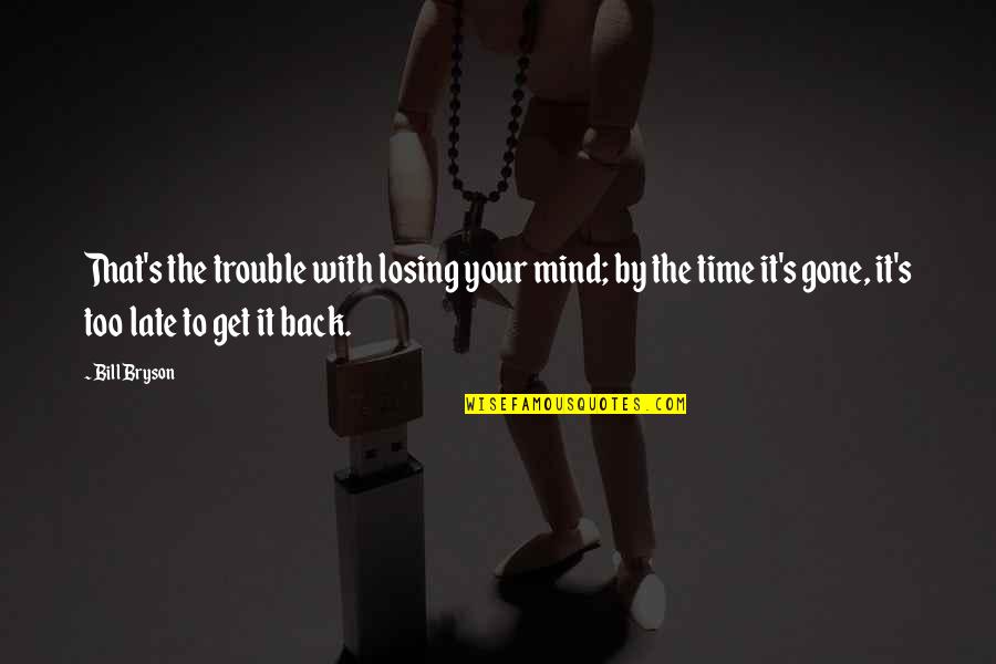 Bucciero Pronounced Quotes By Bill Bryson: That's the trouble with losing your mind; by Bucciero Pronounced Quotes By Bill Bryson: That's the trouble with losing your mind; by