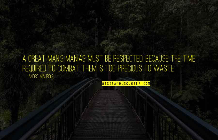 Bucees Quotes By Andre Maurois: A great man's manias must be respected, because Bucees Quotes By Andre Maurois: A great man's manias must be respected, because