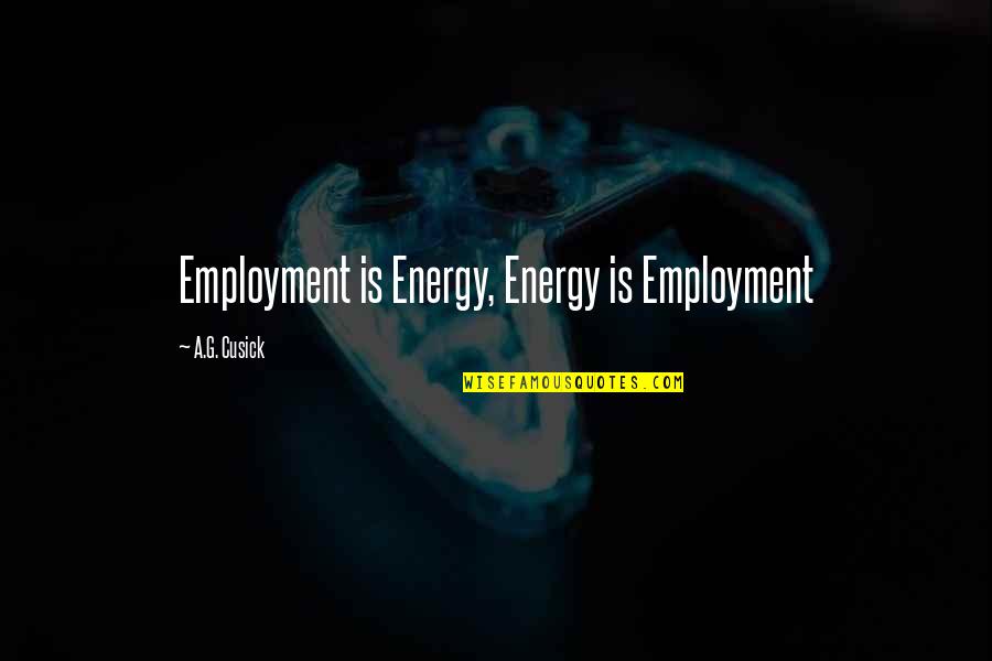 Buceo 95 Quotes By A.G. Cusick: Employment is Energy, Energy is Employment Buceo 95 Quotes By A.G. Cusick: Employment is Energy, Energy is Employment