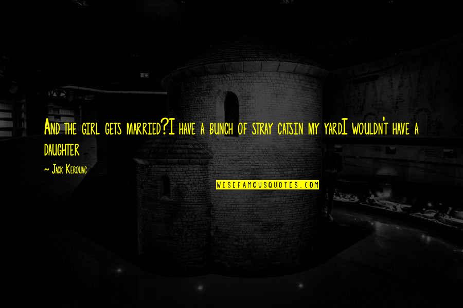 Buceo 95 Quotes By Jack Kerouac: And the girl gets married?I have a bunch Buceo 95 Quotes By Jack Kerouac: And the girl gets married?I have a bunch