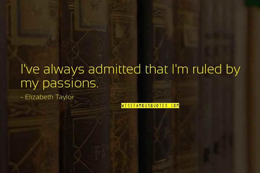 Bucephalus Black Quotes By Elizabeth Taylor: I've always admitted that I'm ruled by my Bucephalus Black Quotes By Elizabeth Taylor: I've always admitted that I'm ruled by my