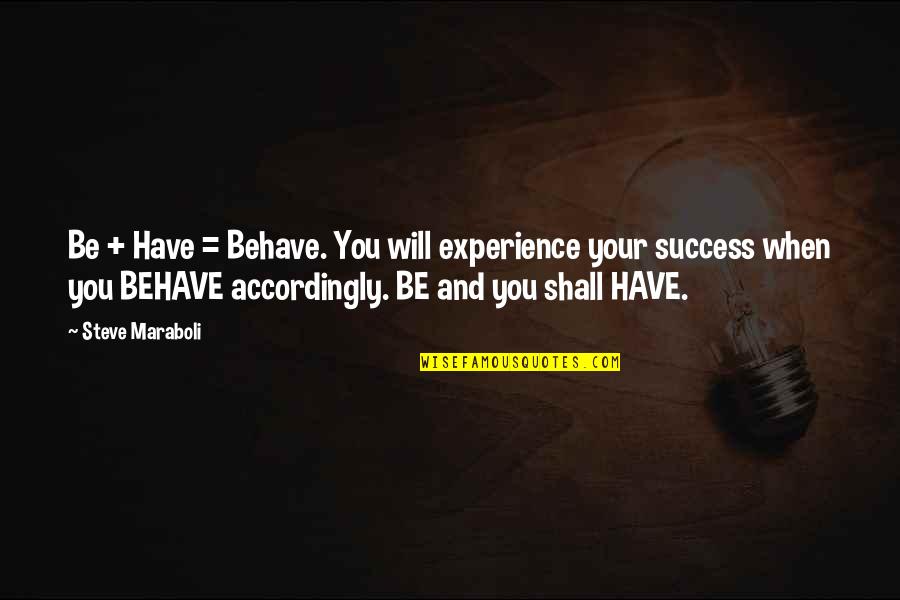 Buces Nuebos Quotes By Steve Maraboli: Be + Have = Behave. You will experience
