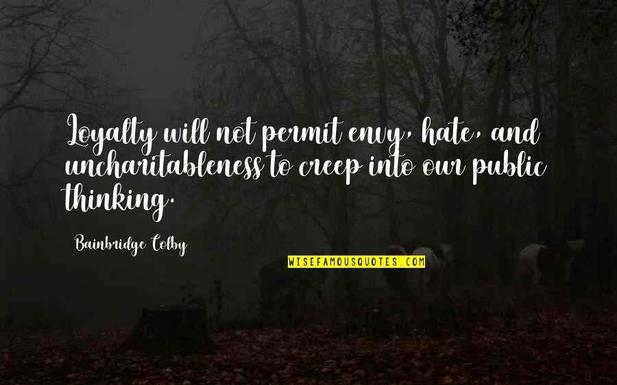 Buchackern Quotes By Bainbridge Colby: Loyalty will not permit envy, hate, and uncharitableness