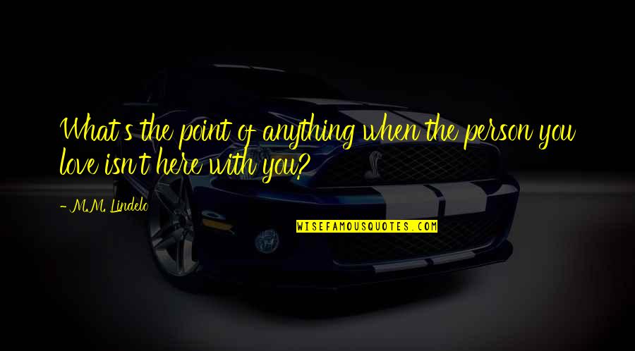 Buchalski Jon Quotes By M.M. Lindelo: What's the point of anything when the person