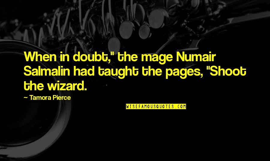 Buchalski Jon Quotes By Tamora Pierce: When in doubt," the mage Numair Salmalin had