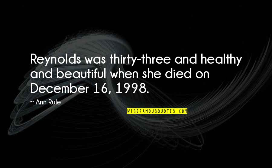 Buchanan Enterprises Quotes By Ann Rule: Reynolds was thirty-three and healthy and beautiful when
